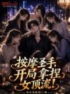按摩圣手,开局拿捏女顶流!