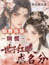 陪葬侍妾?别慌!世子红眼求名分